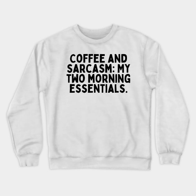 Coffee and sarcasm: My two morning essentials. Crewneck Sweatshirt by FunnyTshirtHub